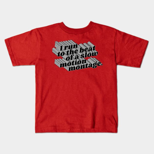 I Run To The Beat of A Slow Motion Montage Kids T-Shirt by darklordpug